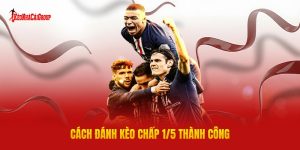 Cách Đánh Kèo Chấp 1/5 Thành Công