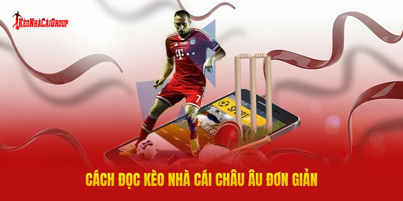 Cách Đọc Kèo Nhà Cái Châu Âu Đơn Giản