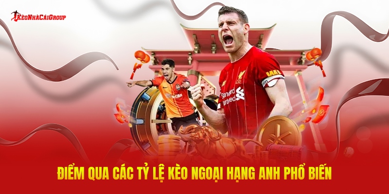 Điểm Qua Các Tỷ Lệ Kèo Ngoại Hạng Anh Phổ Biến