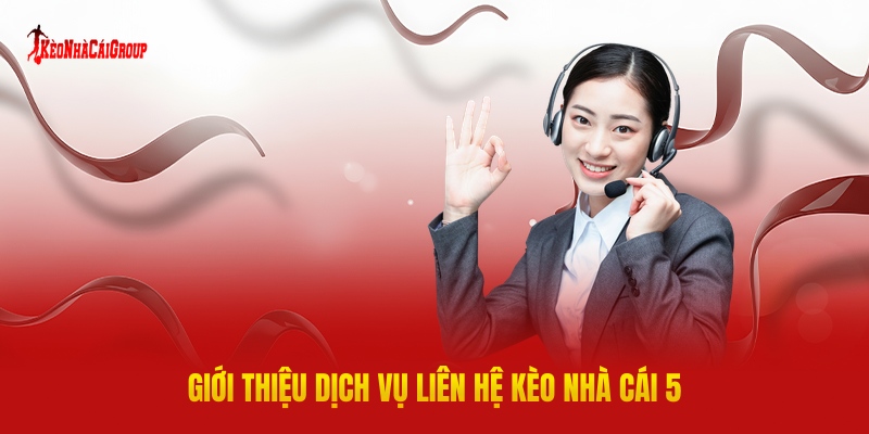 Giới Thiệu Dịch Vụ Liên Hệ Kèo Nhà Cái 5