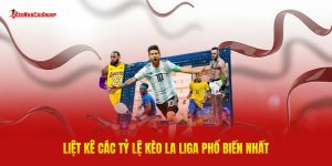 Liệt Kê Các Tỷ Lệ Kèo La Liga Phổ Biến Nhất