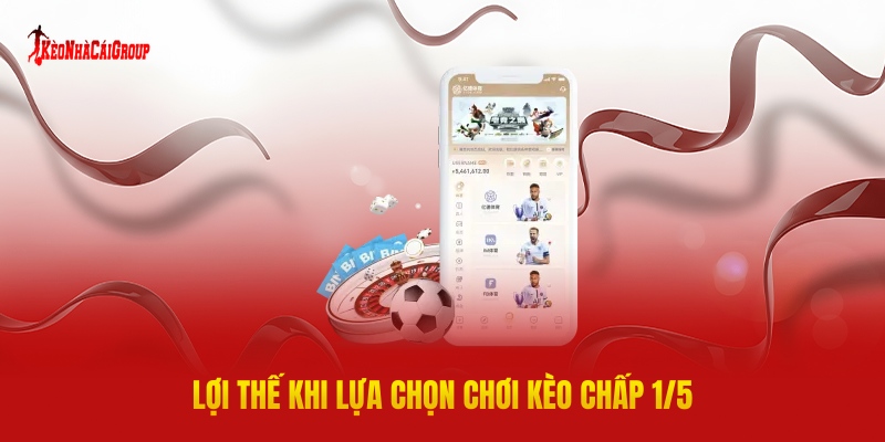 Lợi Thế Khi Lựa Chọn Chơi Kèo Chấp 1/5