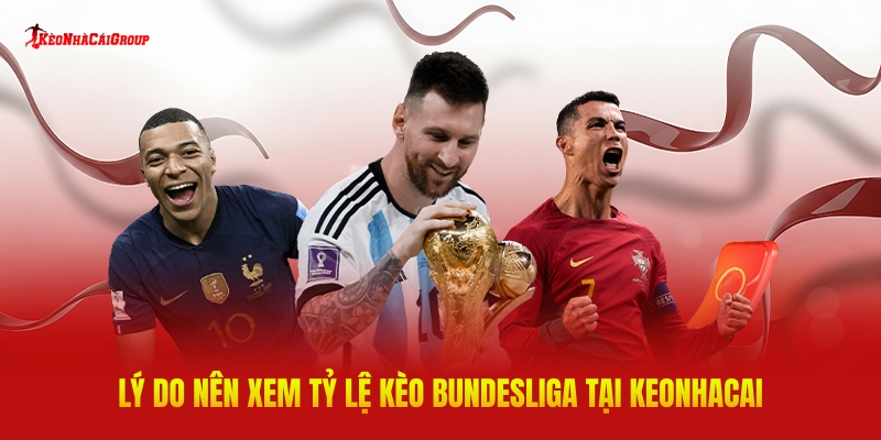 Lý Do Nên Xem Tỷ Lệ Kèo Bundesliga Tại Keonhacai