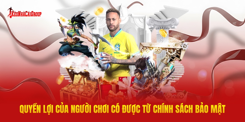 Quyền Lợi Của Người Chơi Có Được Từ Chính Sách Bảo Mật