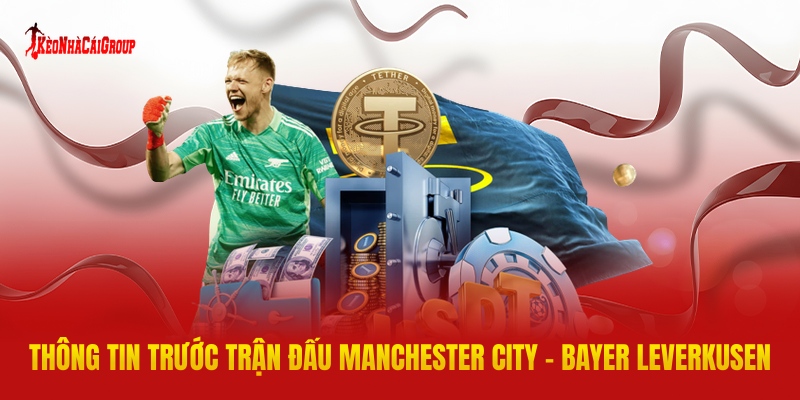 Thông Tin Trước Trận Đấu Manchester City - Bayer Leverkusen