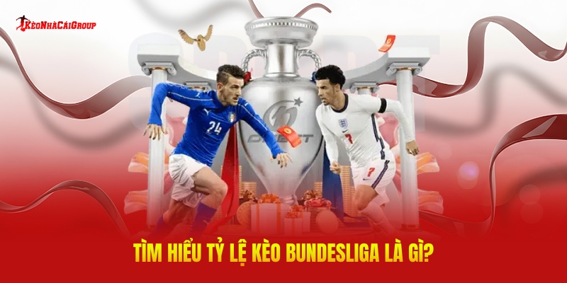 Tìm Hiểu Tỷ Lệ Kèo Bundesliga Là Gì?
