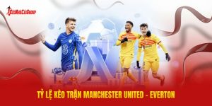 Tỷ Lệ Kèo Trận Manchester United - Everton