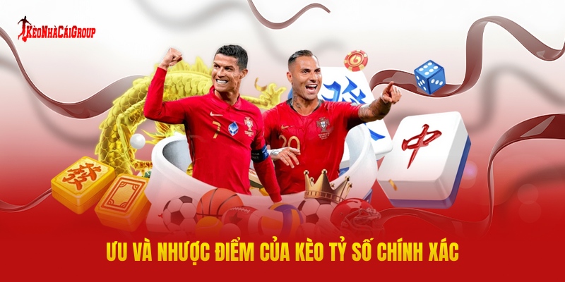 Ưu Và Nhược Điểm Của Kèo Tỷ Số Chính Xác