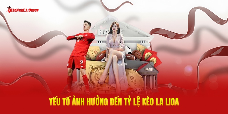 Yếu Tố Ảnh Hưởng Đến Tỷ Lệ Kèo La Liga